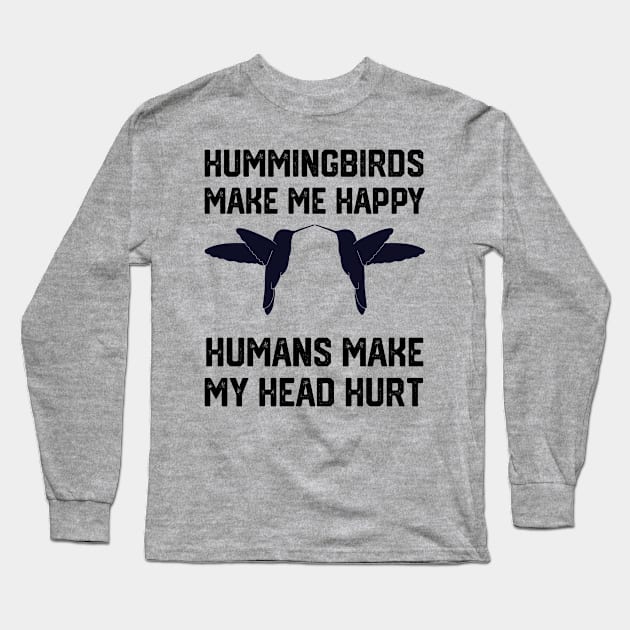 funny hummingbirds make me happy humans make my head hurt Long Sleeve T-Shirt by spantshirt